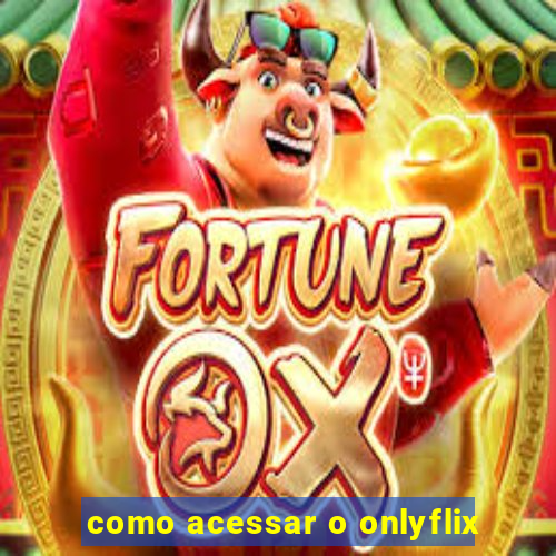 como acessar o onlyflix